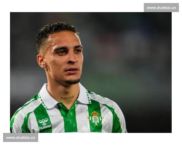 贝蒂斯盼续租安东尼!但受限于资金难永久买断,巴西人铁心回西甲 贝蒂斯盼续租安东尼!但受限于资金难永久买断,巴西人铁心回西甲